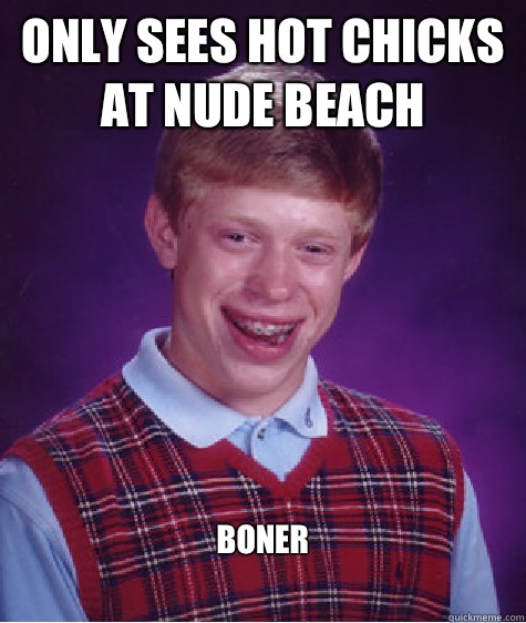 Only sees hot chicks at nude beach Boner - Only sees hot chicks at nude beach Boner  Bad Luck Brian