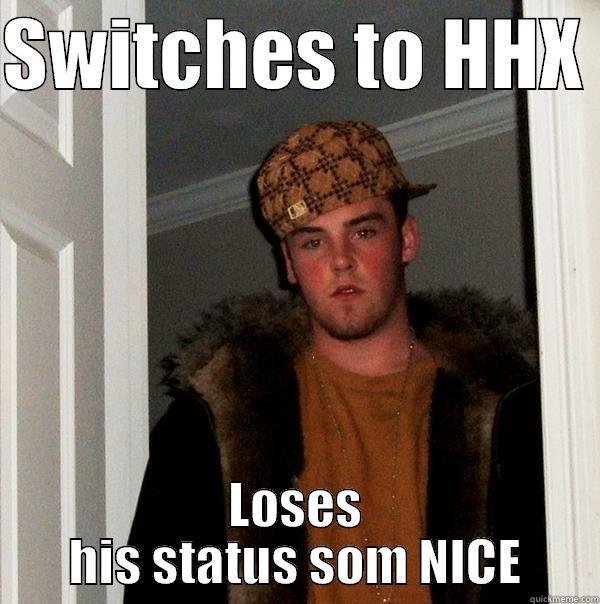 HAHA, lol - SWITCHES TO HHX  LOSES HIS STATUS SOM NICE Scumbag Steve