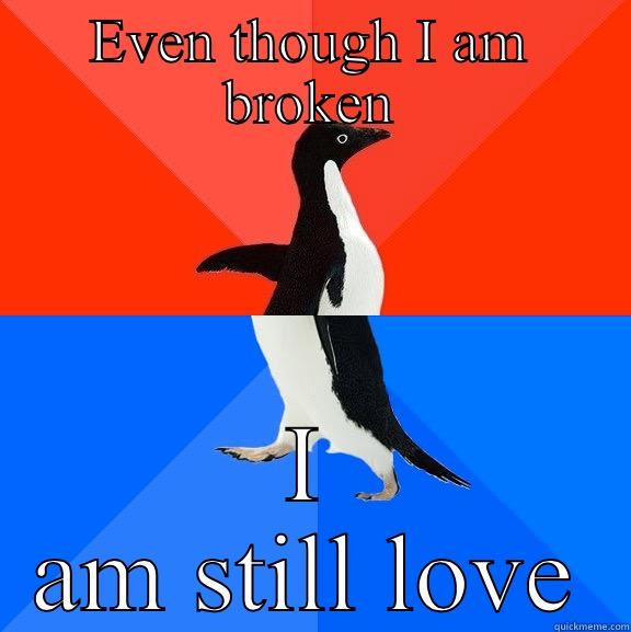 Broken body - EVEN THOUGH I AM BROKEN I AM STILL LOVED  Socially Awesome Awkward Penguin