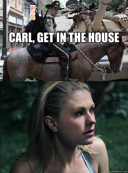 Carl, get in the house   