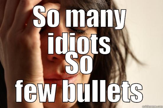 Sweetpants is here - SO MANY IDIOTS SO FEW BULLETS First World Problems