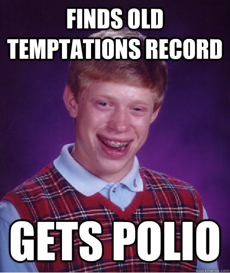 finds old temptations record gets polio  Bad Luck Brian