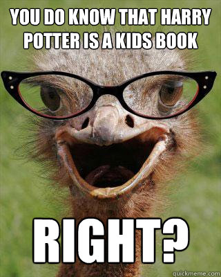 You do know that Harry Potter is a kids book Right?   Judgmental Bookseller Ostrich