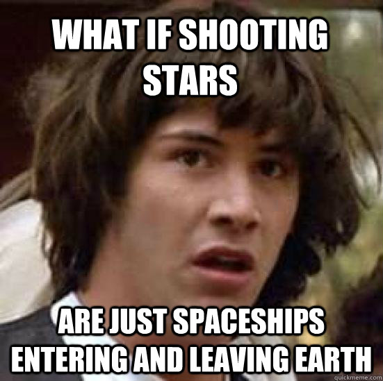 What if shooting stars are just spaceships entering and leaving earth  conspiracy keanu