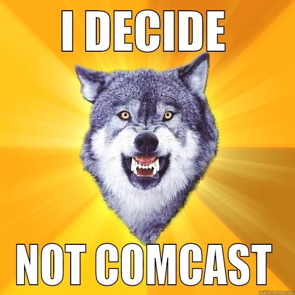 I DECIDE NOT COMCAST Courage Wolf