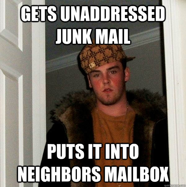 Gets unaddressed junk mail  puts it into neighbors mailbox  Scumbag Steve