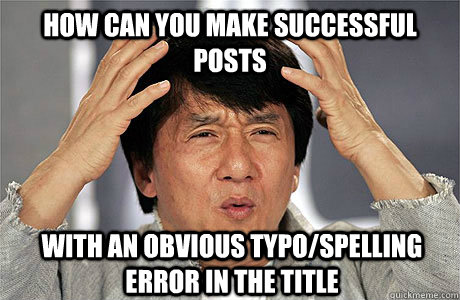 how can You make successful posts with an obvious typo/spelling error in the title - how can You make successful posts with an obvious typo/spelling error in the title  EPIC JACKIE CHAN