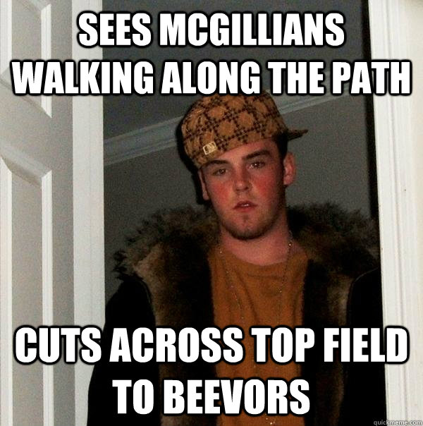 sees mcgillians walking along the path cuts across top field to beevors  Scumbag Steve