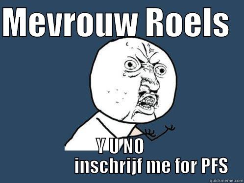 MEVROUW ROELS   Y U NO                   INSCHRIJF ME FOR PFS Y U No