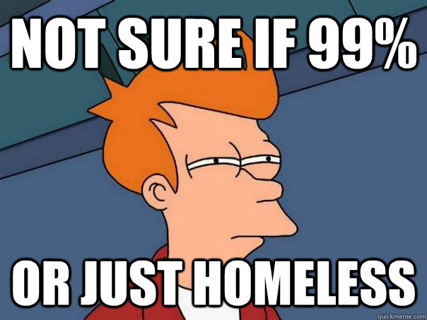 not sure if 99% or just homeless  Futurama Fry