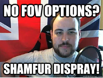 No FOV options? SHAMFUR DISPRAY!  