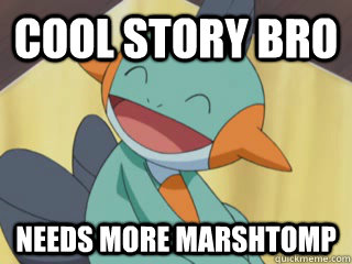 Cool story bro Needs more marshtomp - Cool story bro Needs more marshtomp  Dat Marshtomp