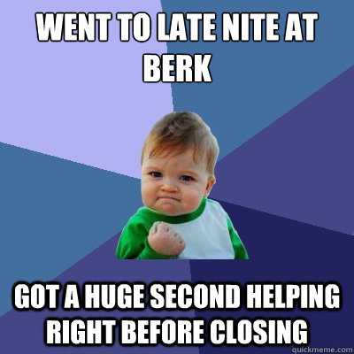 Went to late nite at Berk got a huge second helping right before closing  Success Kid