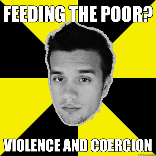 FEEDING THE POOR? VIOLENCE AND COERCION - FEEDING THE POOR? VIOLENCE AND COERCION  Epic Libertarian Jayel Aheram
