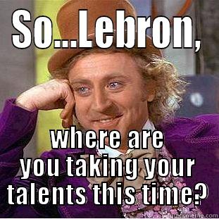 Bron Bron Won - SO...LEBRON, WHERE ARE YOU TAKING YOUR TALENTS THIS TIME? Condescending Wonka