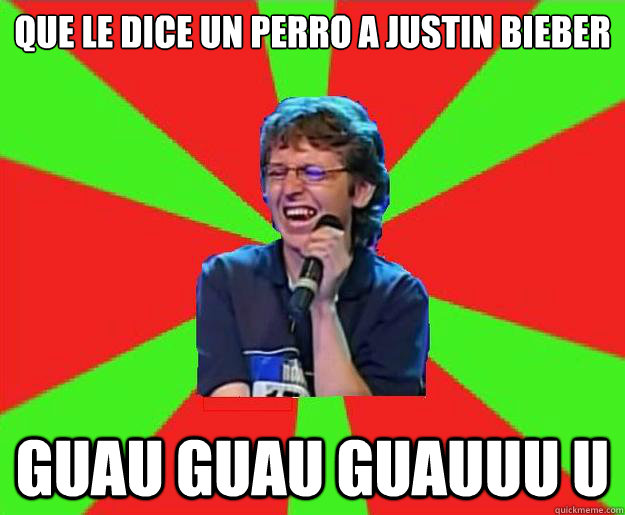 que le dice un perro a justin bieber guau guau guauuu u  