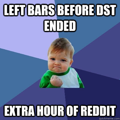 Left bars before DST ended extra hour of reddit  Success Kid