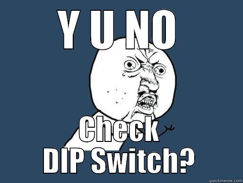 Displays  - Y U NO CHECK DIP SWITCH? Y U No