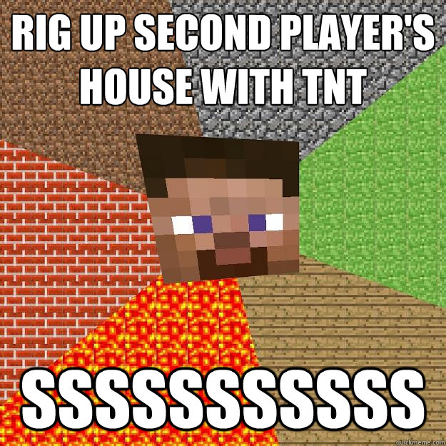 rig up second player's house with tnt sssssssssss  Minecraft