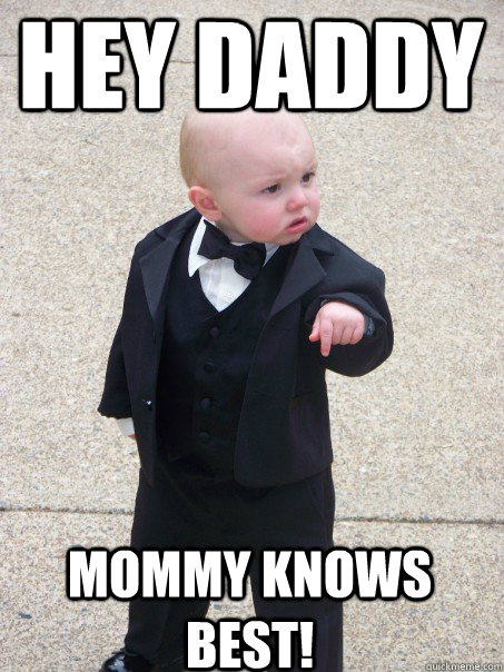 Hey daddy Mommy knows best!  Baby Godfather