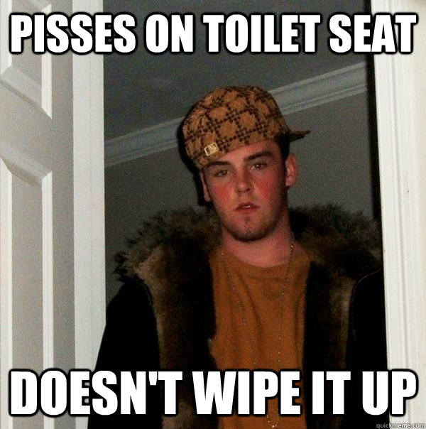 Pisses on Toilet Seat doesn't wipe it up  Scumbag Steve