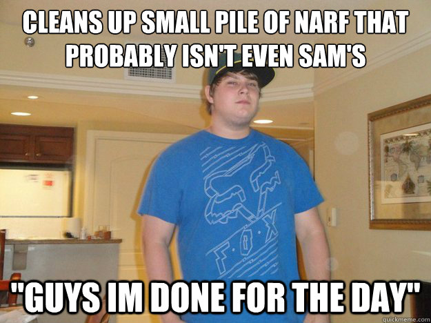 Cleans up small pile of narf that probably isn't even sam's 