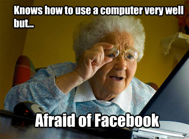 Knows how to use a computer very well but... Afraid of Facebook  Grandma finds the Internet