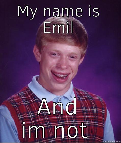 MY NAME IS EMIL AND IM NOT FUNNY Bad Luck Brian