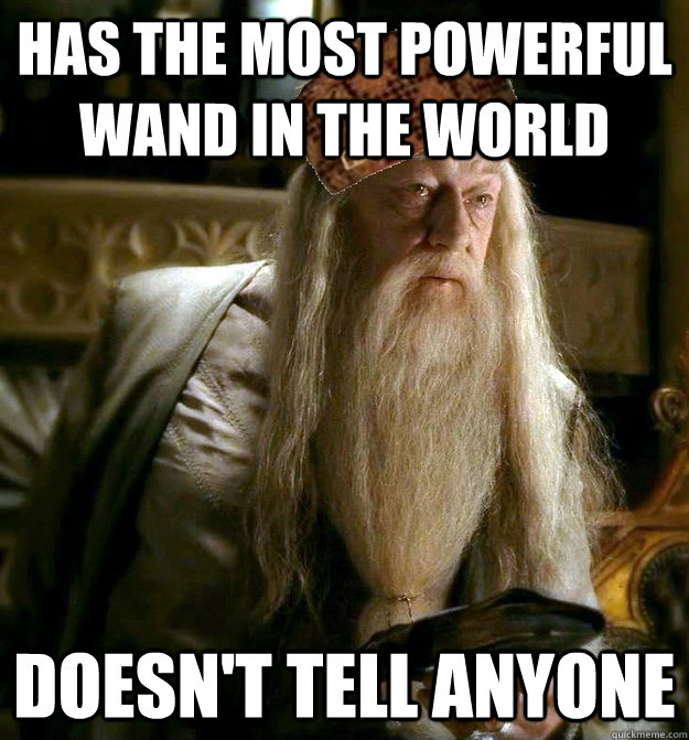 has the most powerful wand in the world doesn't tell anyone - has the most powerful wand in the world doesn't tell anyone  Scumbag Dumbledore