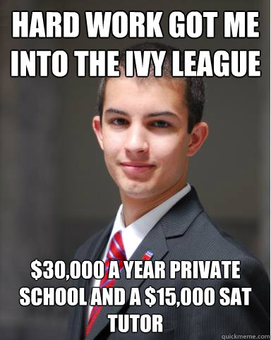 Hard work got me into the Ivy league $30,000 a year private school and a $15,000 SAT tutor  College Conservative