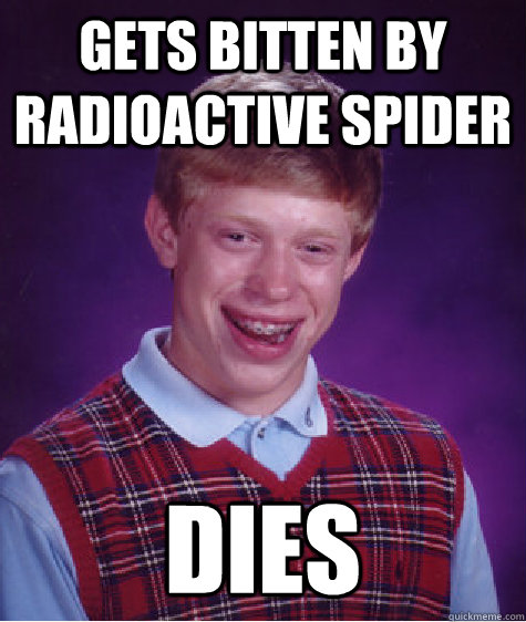 Gets bitten by radioactive spider dies  Bad Luck Brian