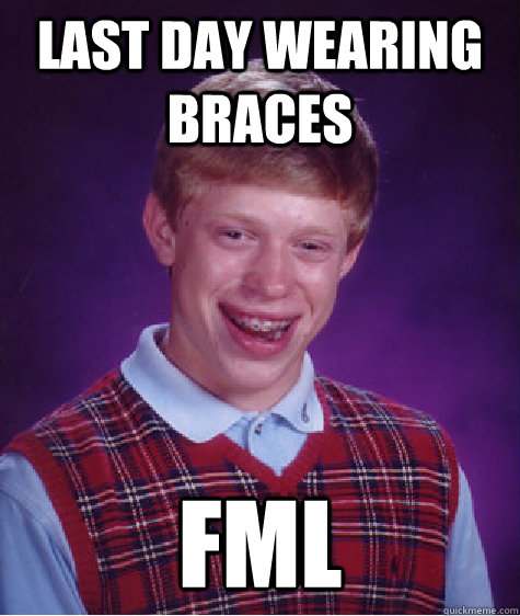 last day wearing braces fml  Bad Luck Brian