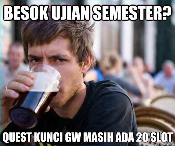 BESOK UJIAN SEMESTER? quest KUNCI GW MASIH ADa 20 SLOT  Lazy College Senior