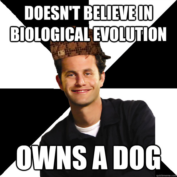 Doesn't believe in biological evolution Owns a dog  Scumbag Christian