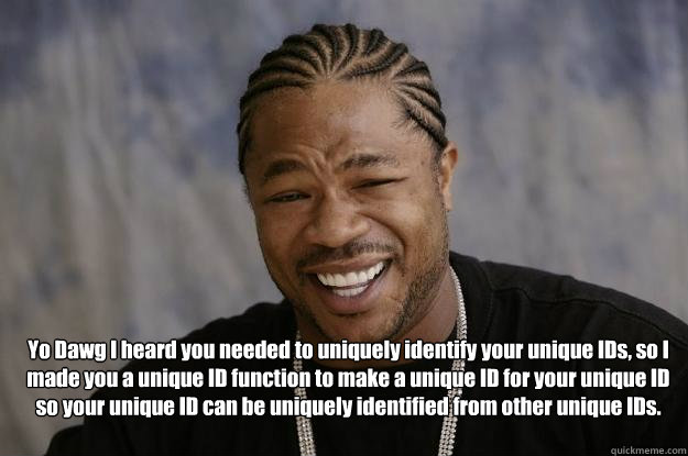  Yo Dawg I heard you needed to uniquely identify your unique IDs, so I made you a unique ID function to make a unique ID for your unique ID so your unique ID can be uniquely identified from other unique IDs.  Xzibit meme 2