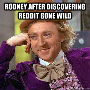 Rodney after discovering Reddit gone wild   Condescending Wonka