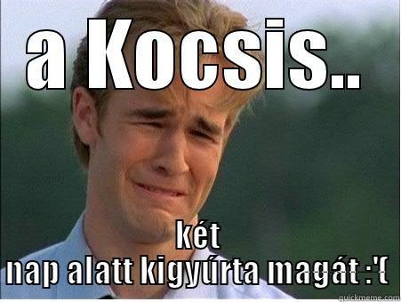 A KOCSIS.. KÉT NAP ALATT KIGYÚRTA MAGÁT :'( 1990s Problems