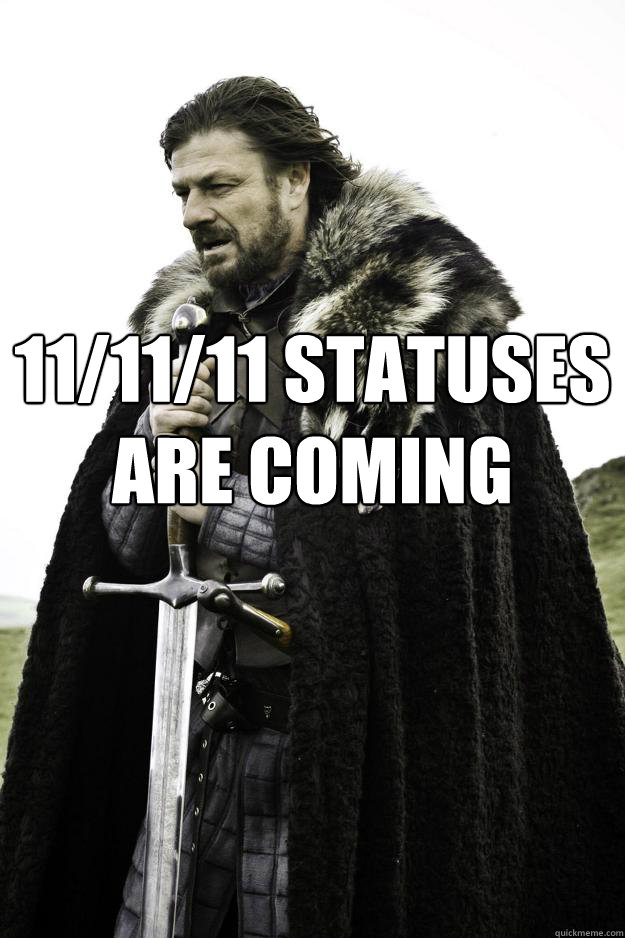  11/11/11 Statuses
Are coming  Winter is coming