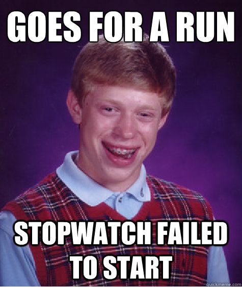 Goes for a run Stopwatch failed to start - Goes for a run Stopwatch failed to start  Bad Luck Brian