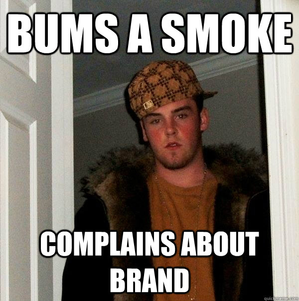 BUMS A SMOKE COMPLAINS ABOUT BRAND  Scumbag Steve