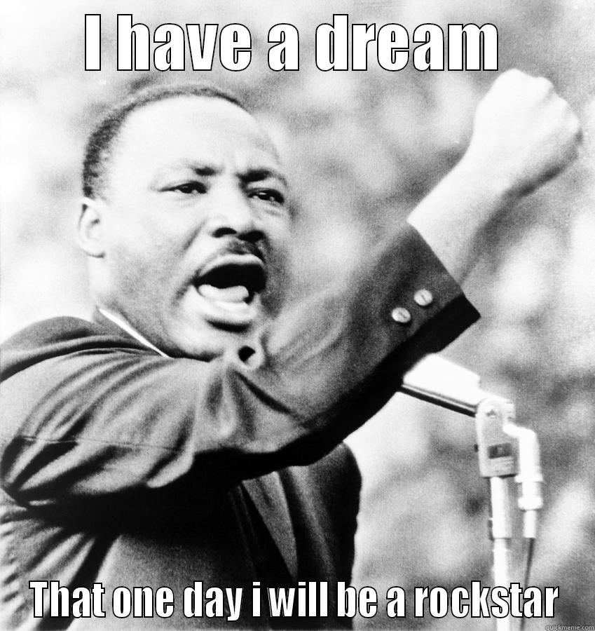 I have a dream lol - I HAVE A DREAM THAT ONE DAY I WILL BE A ROCKSTAR Misc