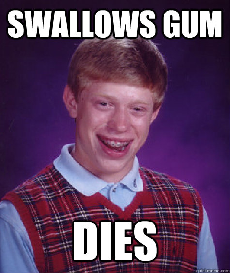 Swallows gum Dies  Bad Luck Brian