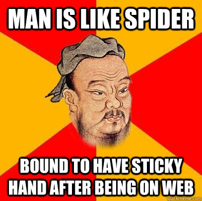 Man is like spider bound to have sticky hand after being on web - Man is like spider bound to have sticky hand after being on web  Confucius says