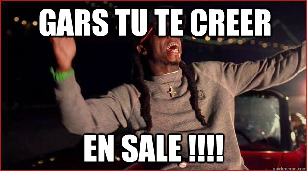 gars tu te creer en SALE !!!!  High On sizzurp Lil wayne