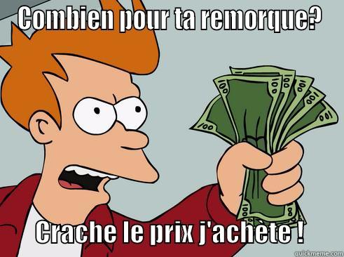 fry money val - COMBIEN POUR TA REMORQUE?           CRACHE LE PRIX J'ACHÈTE !        Misc