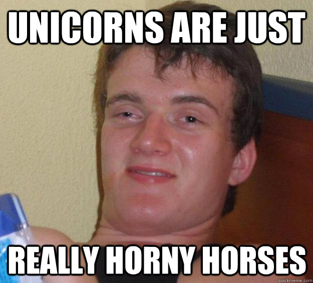 Unicorns Are Just Really Horny Horses  10 Guy