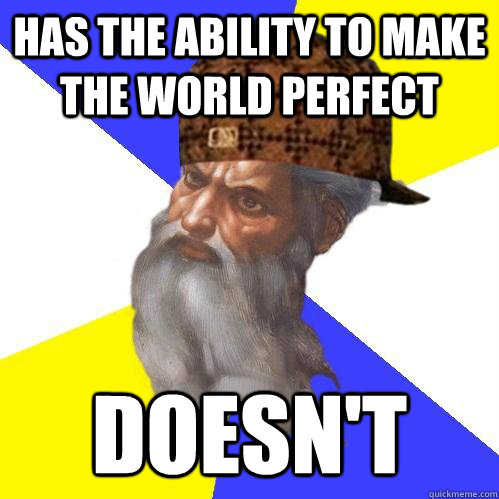 has the ability to make the world perfect doesn't  Scumbag God is an SBF