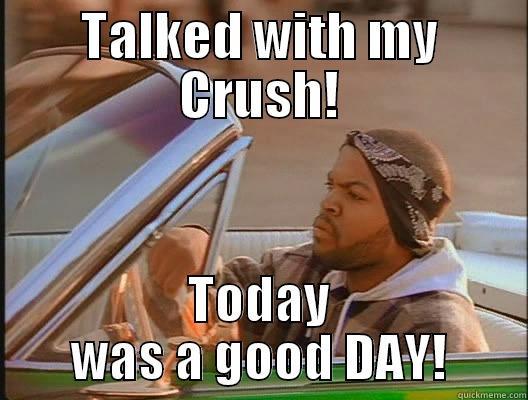 Crush talking - TALKED WITH MY CRUSH! TODAY WAS A GOOD DAY! today was a good day