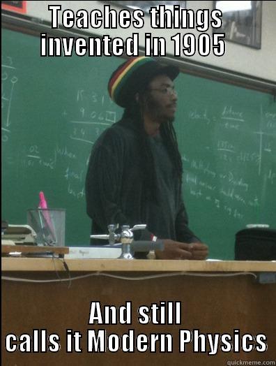 TEACHES THINGS INVENTED IN 1905  AND STILL CALLS IT MODERN PHYSICS Rasta Science Teacher