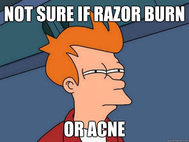 Not sure if razor burn or acne - Not sure if razor burn or acne  Futurama Fry